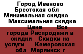 Город Иваново Брестская обл. › Минимальная скидка ­ 2 › Максимальная скидка ­ 17 › Цена ­ 5 - Все города Распродажи и скидки » Скидки на услуги   . Кемеровская обл.,Мариинск г.
